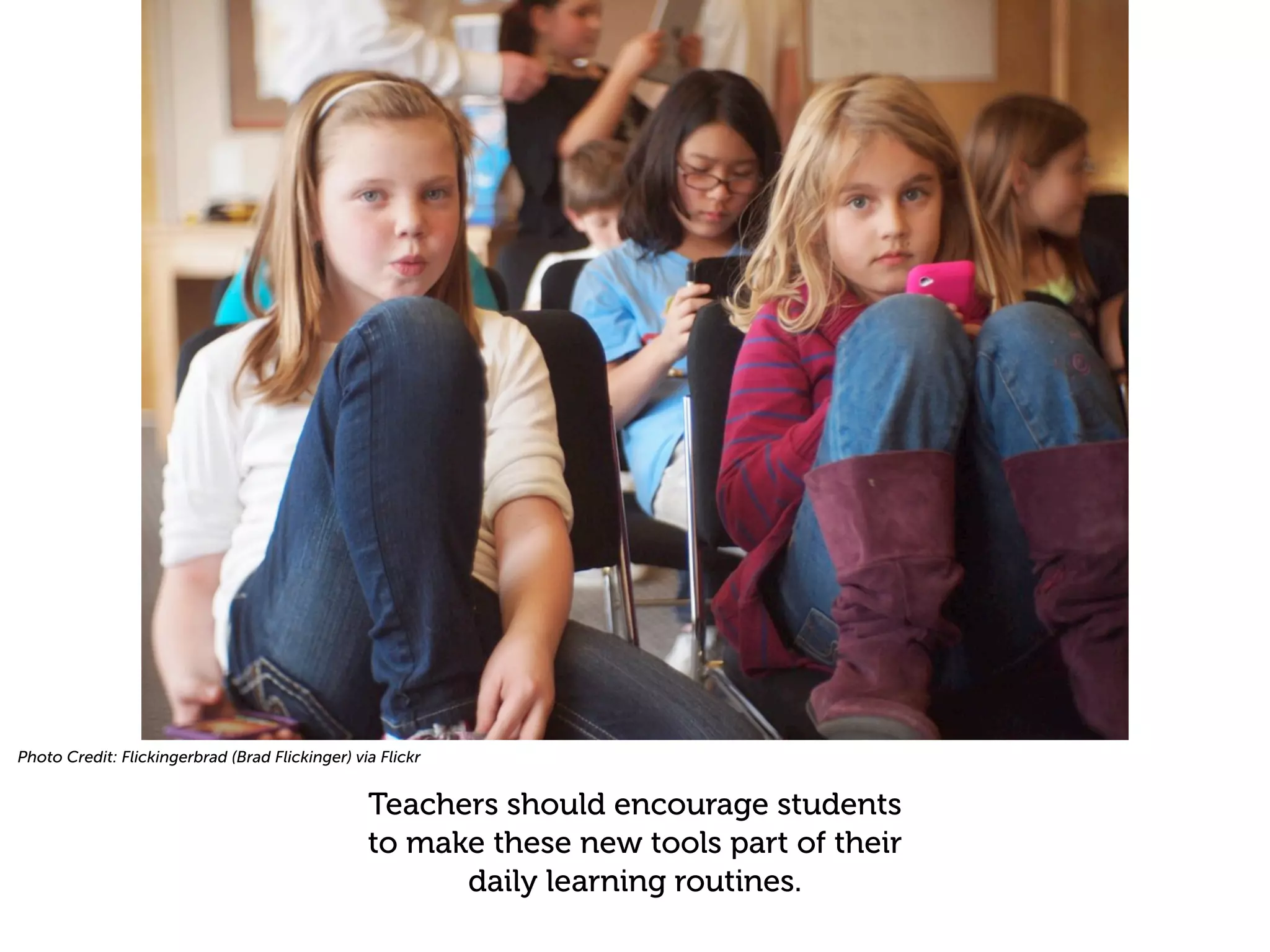 Photo Credit: Flickingerbrad (Brad Flickinger) via Flickr


                                                 Teachers should encourage students
                                                 to make these new tools part of their
                                                       daily learning routines.
 