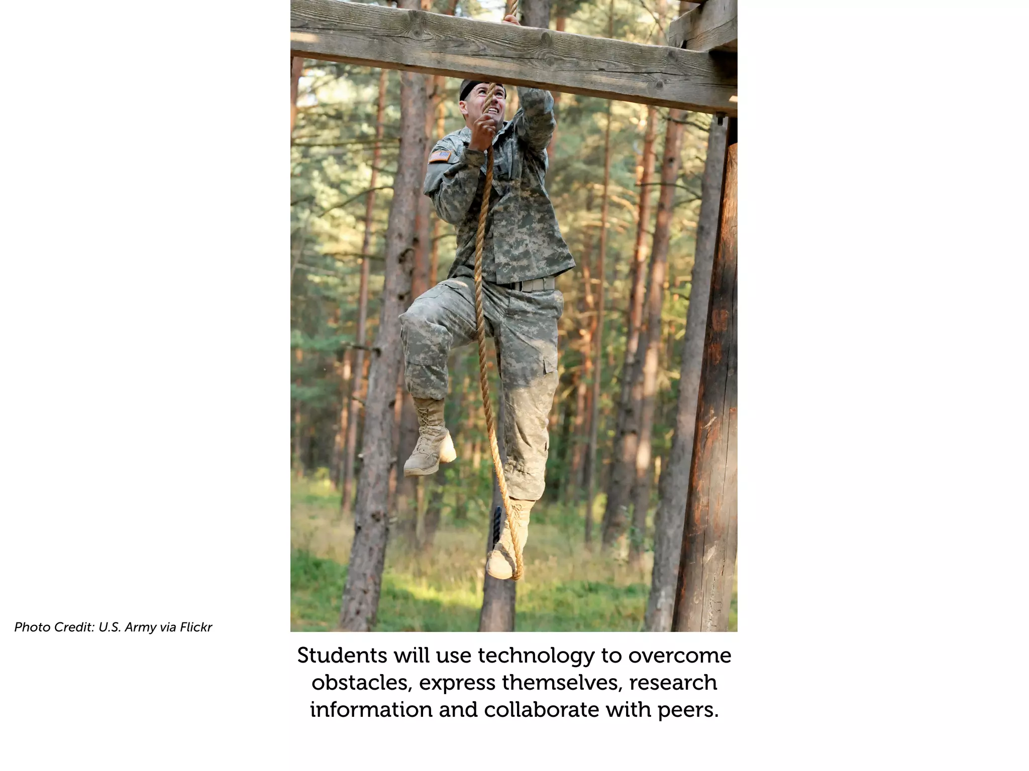 Photo Credit: U.S. Army via Flickr

                                     Students will use technology to overcome
                                      obstacles, express themselves, research
                                      information and collaborate with peers.
 
