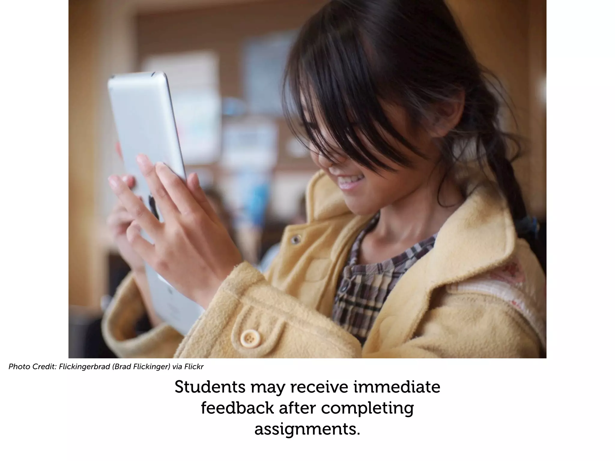 Photo Credit: Flickingerbrad (Brad Flickinger) via Flickr


                                                Students may receive immediate
                                                   feedback after completing
                                                         assignments.
 