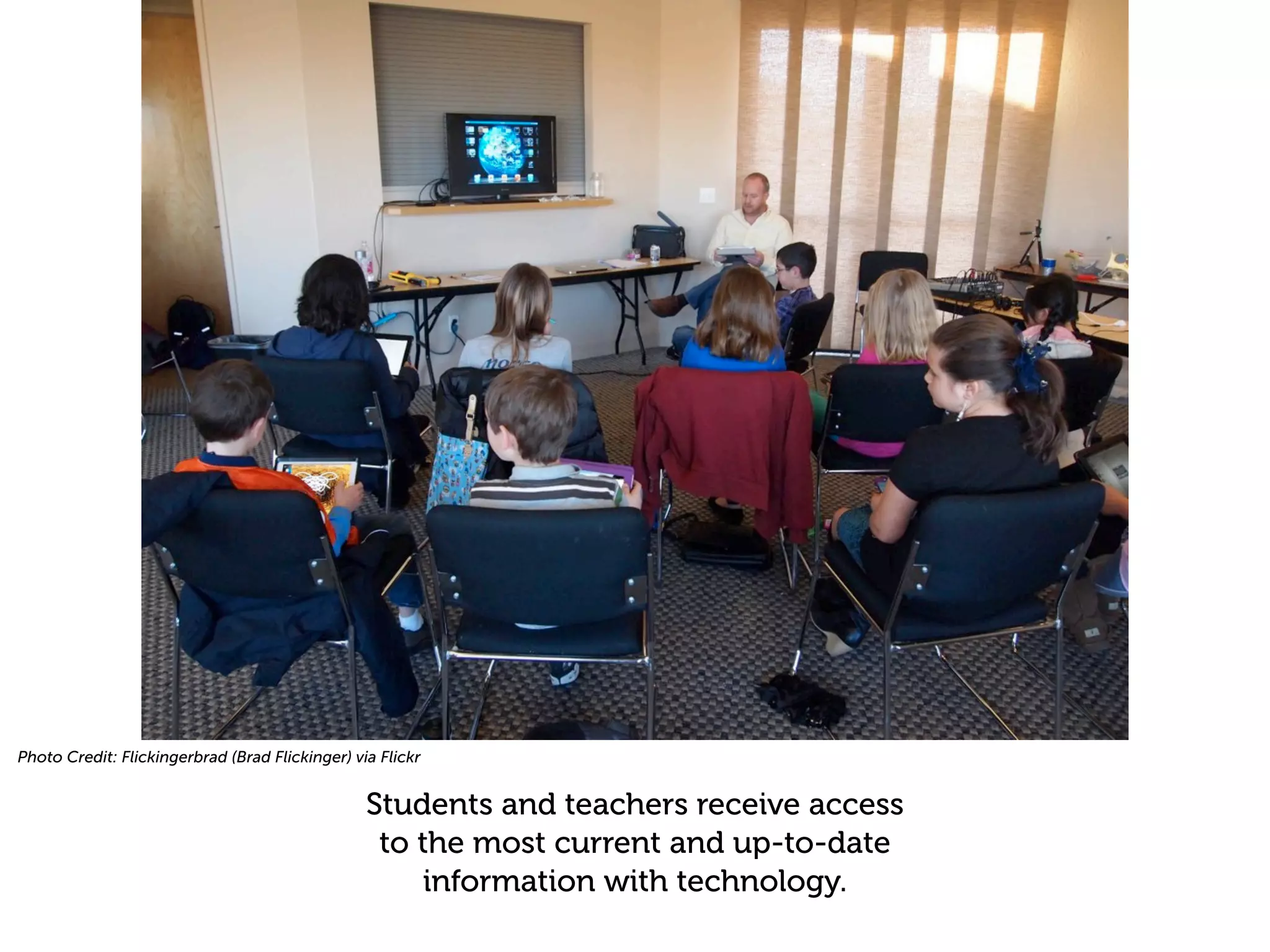Photo Credit: Flickingerbrad (Brad Flickinger) via Flickr


                                                 Students and teachers receive access
                                                  to the most current and up-to-date
                                                      information with technology.
 