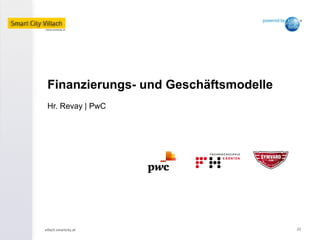 villach.smartcity.at	
   21	
  
Finanzierungs- und Geschäftsmodelle
Hr. Revay | PwC
 