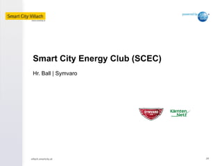 villach.smartcity.at	
   24	
  
Smart City Energy Club (SCEC)
Hr. Ball | Symvaro
 