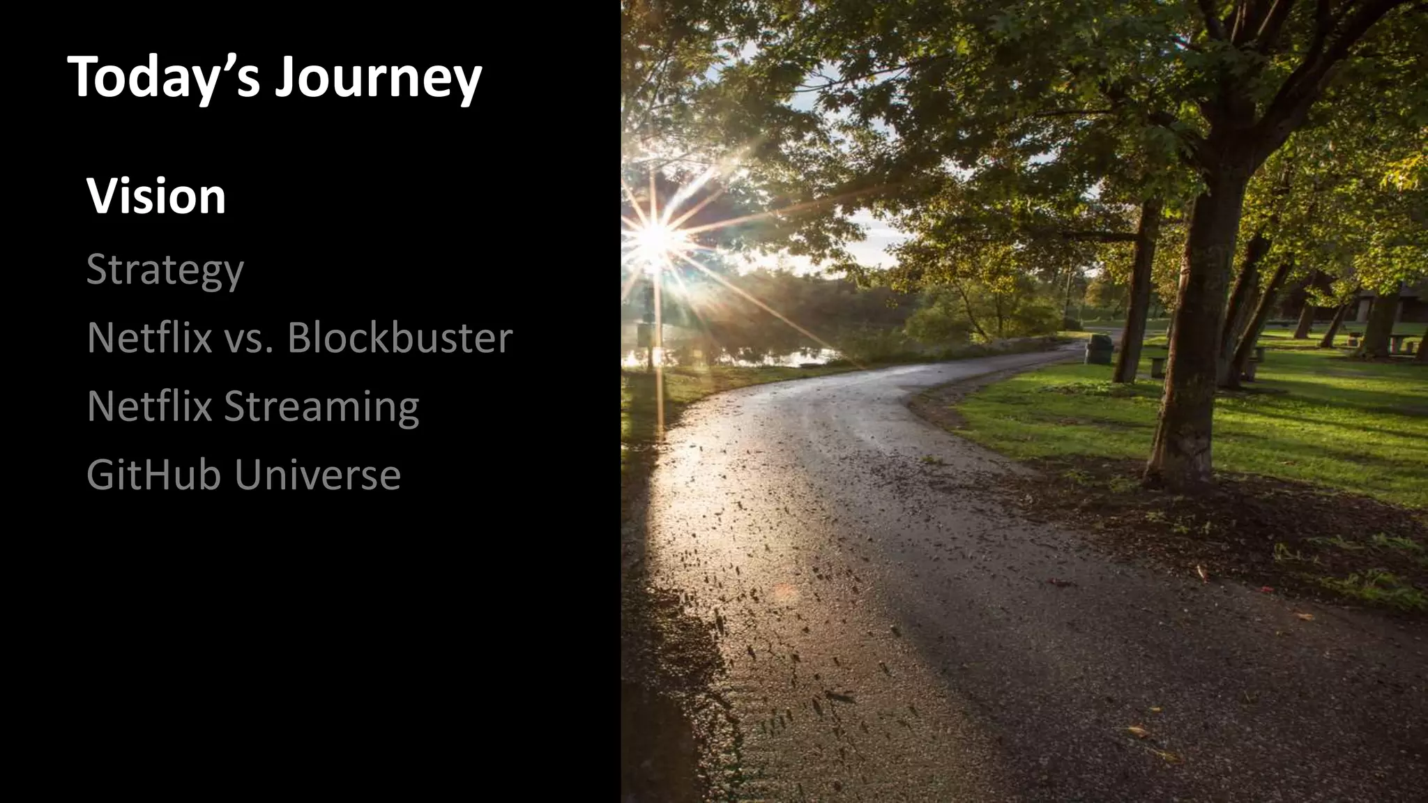 Vision
Strategy
Netflix vs. Blockbuster
Netflix Streaming
GitHub Universe
Today’s Journey
 