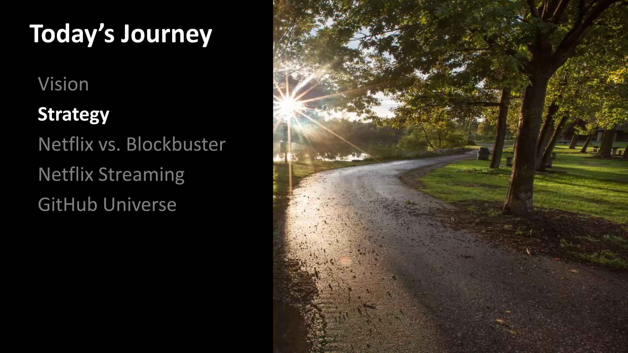 Vision
Strategy
Netflix vs. Blockbuster
Netflix Streaming
GitHub Universe
Today’s Journey
 