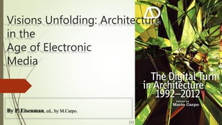 Visions Unfolding: Architecture
in the
Age of Electronic
Media
By P. Eisenman, ed., by M.Carpo.
[1]
 