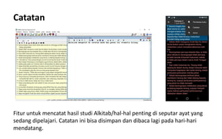 Catatan
Fitur untuk mencatat hasil studi Alkitab/hal-hal penting di seputar ayat yang
sedang dipelajari. Catatan ini bisa disimpan dan dibaca lagi pada hari-hari
mendatang.
 