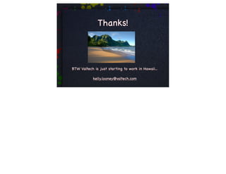 Thanks!



BTW Valtech is just starting to work in Hawaii...

            kelly.looney@valtech.com
 