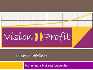 tibbs.pereira@v2p.eu

      Marketing Is Not Mumbo-Jumbo
 