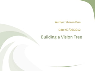 CommunNovate.net 2013
BUILDING A VISION TREE
AUTHOR: SHARON DON
DATE:07/06/2012
 