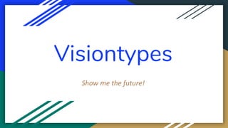 Visiontypes
Show me the future!
 
