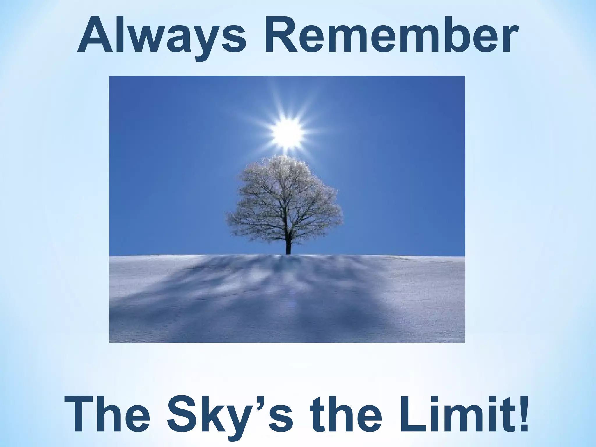 Always Remember




The Sky’s the Limit!
 