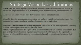 Strategic VisionWhat is the vision of your company?.empowerment-team-buildingHow could any group or individual strive toward greatness and mastery without a vision? That's exactly the point.They can maintain, they can survive; but they can't expect to achieve greatness.One strategic leader is quoted as saying,"I've come to believe that we need a vision to guide us, but I can't seem to get my hands on what 'vision' is. I've heard lots of terms like mission, purpose, values, and strategic intent, but no-one has given me a satisfactory way of looking at vision that will help me sort out this morass of words. It's really frustrating!"