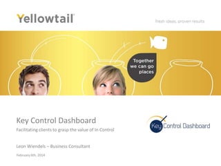 Key Control Dashboard
Facilitating clients to grasp the value of In Control
Leon Wiendels – Business Consultant
February 6th, 2014

 