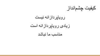 ‫اﻧداز‬‫ﭼﺷم‬ ‫ﮐﯾﻔﯾت‬
‫ﻧﯾﺳت‬ ‫روﯾﺎﭘردازاﻧﮫ‬
‫اﺳت‬ ‫روﯾﺎﭘردازاﻧﮫ‬ ‫زﯾﺎدی‬
‫ﻧﺑﺎﺷد‬ ‫ﻣﺎ‬ ‫ﻣﻧﺎﺳب‬
 