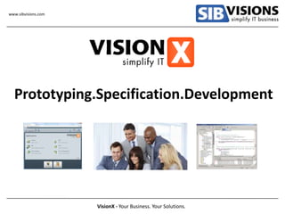 www.sibvisions.com




  Prototyping.Specification.Development




                     VisionX - Your Business. Your Solutions.
 