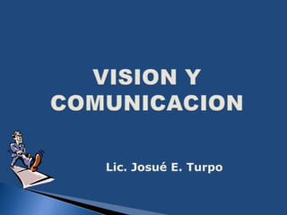 VISION Y COMUNICACION Lic. Josué E. Turpo 