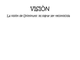 VISIÒN
La visión de Uniminuto es lograr ser reconocida
 