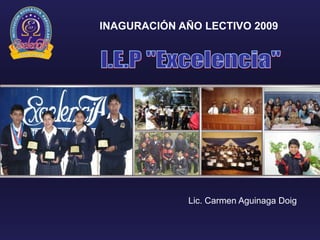 Lic. Carmen Aguinaga Doig INAGURACIÓN AÑO LECTIVO 2009  I.E.P &quot;Excelencia&quot; 