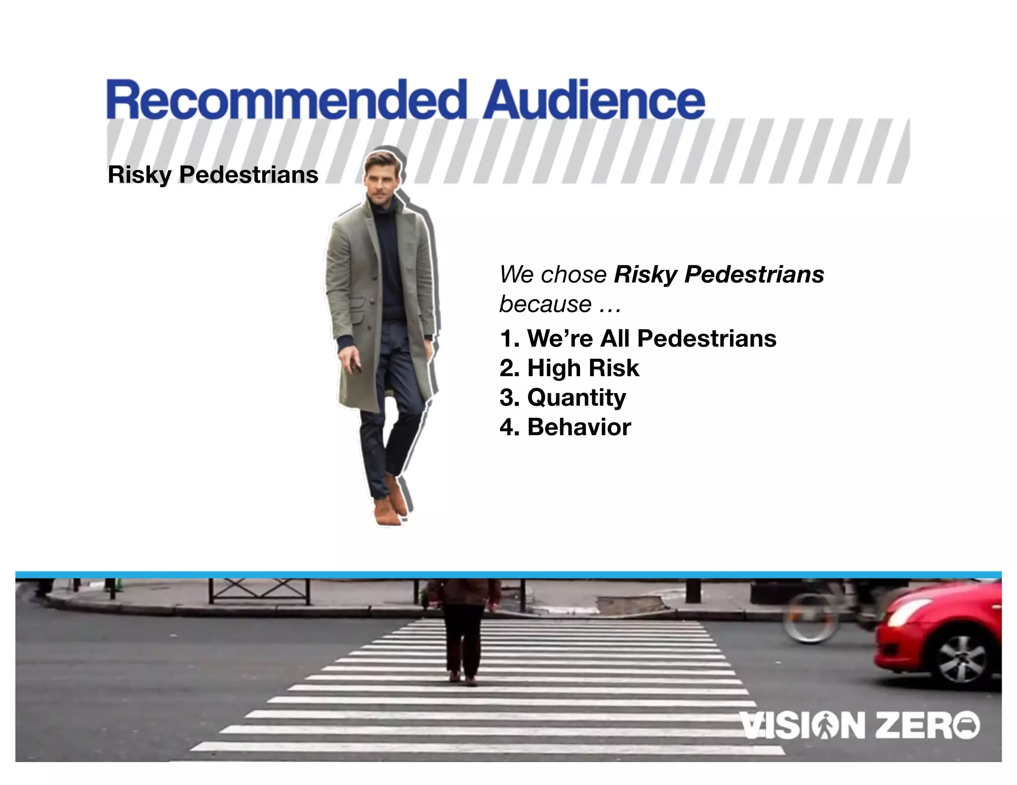 Risky Pedestrians
We chose Risky Pedestrians
because …
1. We’re All Pedestrians
2. High Risk
3. Quantity
4. Behavior
 