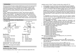 Introduction                                                                              installation guide of Z-WaveTM Interface Controller before installing ZM 1701.
Thanks for choosing the Vision’s wireless deadbolt door lock of the home security device.   1.   Remove battery cover and observe the correct polarity before insert the batteries.
This deadbolt lock is a Z-WaveTM enabled device (interoperable, two-way RF mesh             2.   For “Inclusion” in (adding to) a network: Put the Z-WaveTM Interface Controller into
networking technology) and is fully compatible with any Z-WaveTM enabled network.                “inclusion” mode, and following its instruction to add the ZM 1701 into your controller.
Every main powered Z-WaveTM enabled device acts as a signal repeater and multiple                To get in the “Inclusion” mode, the distance between ZM1701 and controller is
devices result in more possible transmission routes which helps eliminate “RF                    suggested to be in one meter. Press Keypads © 8 8 8 manually turn
dead-sport”.                                                                                     the Turn Piece from inside to be included. User shall hear one long beep sound and
Z-WaveTM enabled devices displaying the Z-WaveTM logo can also be used with it                   controller shall indicate device is successfully inclusion into network. Inclusion will
regardless of the manufacturer, and ours can also be used in other manufacturer’s                take approximately 2 minutes, please wait the Inclusion finished before doing next
Z-waveTM enabled networks. This deadbolt lock monitors who and when the door is                  step.
opened and closed and send Z-WaveTM signal to the controller. User can also control              For “Exclusion” from (removing from) a network: Set up the Z-WaveTM Interface
which user code can only unlock the door at certain period of time. It is Security Enable        Controller into “exclusion” mode, and following its instruction to delete the ZM 1701
Z-WaveTM deadbolt lock and a Security Enabled Z-Wave Controller must be used to fully
                                                                                                 from your controller. Press Keypads © 8 8 8 manually turn the Turn
utilize the product.
                                                                                                 Piece from inside to be excluded.
  Product Description and Specification                                                          For “Association”: the Z-Wave™ Interface Controller set “Association”, and
* For outdoor use *                                             * For indoor use *               following its instruction to associate the ZM1701 with other device. Support one
                                                                                                 group (5 nodes). ZM1701 will report back every time lock and unlock status.
                                                                                            3.   How to setup master code and user code, how to delete user code or delete all user
                                                                                                 code, please follow the Z-WaveTM Interface controller’s instruction.
                                                                                            4.   ZM 1701 supports the following class command:
                                                                                                    COMMAND_CLASS_ASSOCIATION
                                                                                                     COMMAND_CLASS_BASIC,
                                                                                                     COMMAND_CLASS_BATTERY,
                                                                                                     COMMAND_CLASS_DOOR_LOCK
                                                                                                     COMMAND_CLASS_DOOR_LOCK_LOGGING
                                                                                                     COMMAND_CLASS_USER_CODE,
                                                         Turn Piece                                  COMMAND_CLASS_MANUFACTURER_SPECIFIC
                                                                                                     COMMAND_CLASS_SCHEDULE_ENTRY_LOCK,
                                                                                                     COMMAND_CLASS_SECURITY
                                                                                                     COMMAND_CLASS_VERSION
Specification:                                       Package Content:                                COMMAND_CLASS_TIME_PAPAMETERS
Protocol: Z-WaveTM (ZM3102N)                         1pc     ZM 1701                        Note: BASIC_SET not mapping & BASIC_GET mapping DOOR_LOCK_OPERATION_
                                                                                                  GET (for door lock status report)
Frequency Range:                                     2pcs    Door Key
    868.42MHz (ZM 1701 EU)                                                                  Operation the deadbolt lock:
                                                     1pc     Operation Manual
    908.42MHz (ZM 1701 US)                           1pc     Installation Manual            1.   Please press ©, then enter a valid user code and press        to unlock the door.
                                                                                                 User shall hear one beeps and lights green. If code is invalid, user shall hear one
    921.42MHz (ZM 1701 AU)                           1pc     Drilling Template
                                                                                                 beeps and lights red.
Operating Range: Up to 100 feet line of sight
                                                                                            2.   If user press invalid code during process, please press © to start over.
Operating Temp.: -10°C~ 50°C (14°F~122°F)                                                   3.   ZM 1701 Electronic Deadbolt Lock supports up to 13 sets of User code (including
Battery: 4pcs x AA Energizer (E91) Batteries                                                     Master code). Each number combination can be 4 digits to 10 digits.
                                                                                            4.   ZM 1701 Electronic Deadbolt Lock supports up to 50 schedule slots (year, month, day,
  Operation                                                                                      time) to Entry lock for all user in the system.
Operating with Z-WaveTM Network:
If you are installing the entire Z-WaveTM system for the first time, please refer to the
                                                                                                                                         -2-
                                        -1-
 