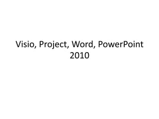 Visio, Project, Word, PowerPoint
               2010
 