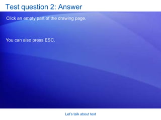 Let’s talk about textTest question 1: AnswerWhen the text for the shape is big enough to read already. Visio won’t zoom in if the text is big enough to read or if you’re already zoomed in enough to read the text.