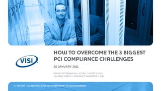 HOW TO OVERCOME THE 3 BIGGEST
                                         PCI COMPLIANCE CHALLENGES
                                         20 JANUARY 2011

                                         RANDY ROSENBAUM / CPISM / ALERT LOGIC
                                         JOHNNY HATCH / PRODUCT MANAGER / VISI


1 / VISI.COM / 612.395.9090 / © 2011 VISI INCORPORATED. ALL RIGHTS RESERVED.
 