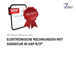 PDF Faktura VISIPost für SAP®

ELEKTRONISCHE RECHNUNGEN MIT
SIGNATUR IN SAP R/3®
 