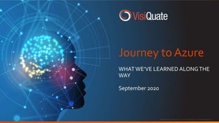 Journey to Azure
WHATWE’VE LEARNED ALONGTHE
WAY
September 2020
 