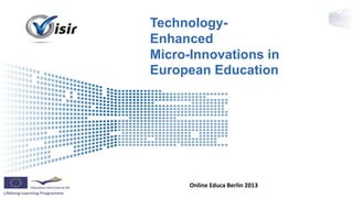 TechnologyEnhanced
Micro-Innovations in
European Education

Presenter Berlin
Online EducaName 2013 Event Name

 