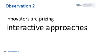 Observation 2

Innovators are prizing

interactive approaches
www.visir-network.eu

 