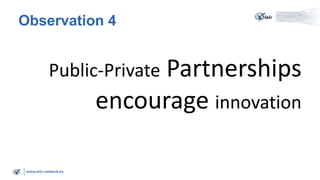 Observation 4

Public-Private Partnerships

encourage innovation
www.visir-network.eu

 