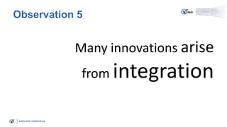 Observation 5

Many innovations arise

from integration

www.visir-network.eu

 