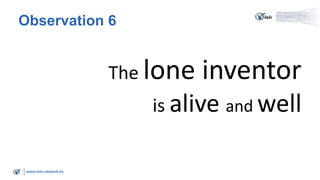 Observation 6

The lone

inventor

is alive and well

www.visir-network.eu

 