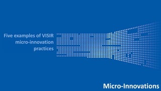 Five examples of VISIR
Section
micro-innovation
Heading practices

Micro-Innovations

 
