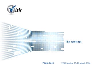 Presenter Name Event Name
The sentinel
Paolo Ferri VISIR Seminar 25-26 March 2014
 