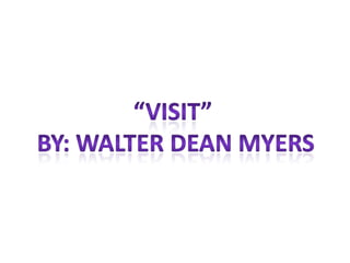 “Visit”  by: Walter dean myers 