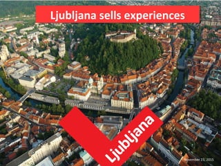 November 23, 2015
Ljubljana sells experiencesLjubljana sells experiences
 