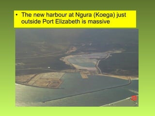 The new harbour at Ngura (Koega) just outside Port Elizabeth is massive 