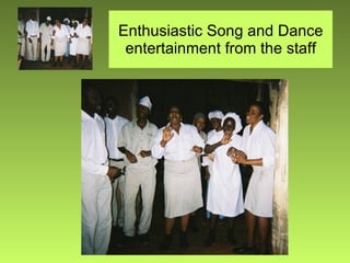 Enthusiastic Song and Dance entertainment from the staff 