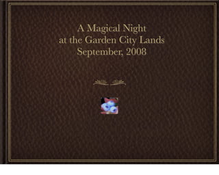 A Magical Night
at the Garden City Lands
     September, 2008
 