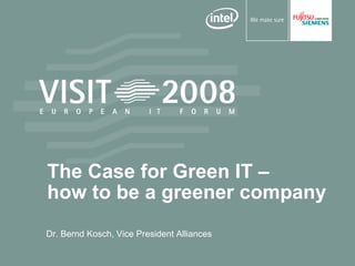 The Case for Green IT –
how to be a greener company
Dr. Bernd Kosch, Vice President Alliances
 