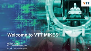 Welcome to VTT MIKES!
#ICTpropday
#VTTbeyondtheobvious
20.9.2019 VTT – beyond the obvious 1
 