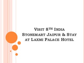 VISIT 8TH INDIA
STONEMART JAIPUR & STAY
AT LAXMI PALACE HOTEL
 