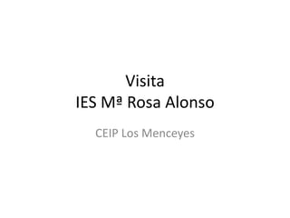 Visita
IES Mª Rosa Alonso
CEIP Los Menceyes
 