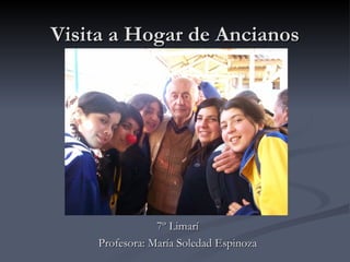 Visita a Hogar de Ancianos 7º Limarí Profesora: María Soledad Espinoza 