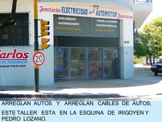 ARREGLAN  AUTOS  Y  ARREGLAN  CABLES  DE  AUTOS.  ESTE TALLER  ESTA  EN  LA  ESQUINA  DE  IRIGOYEN Y PEDRO  LOZANO.  