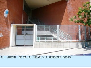 AL  JARDIN  SE  VA  A  JUGAR  Y  A  APRENDER  COSAS. 