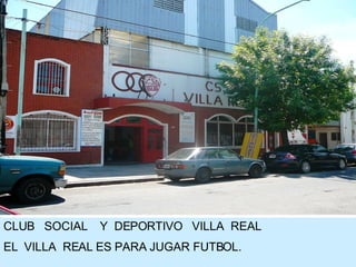 CLUB  SOCIAL  Y  DEPORTIVO  VILLA  REAL EL  VILLA  REAL ES PARA JUGAR FUTBOL. 