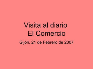 Visita al diario  El Comercio Gijón, 21 de Febrero de 2007 